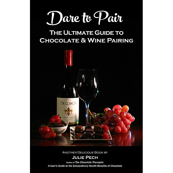 Dare to Pair: The Ultimate Guide to Chocolate & Wine Pairing, Julie Nygard