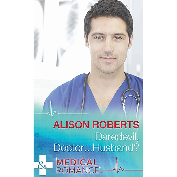 Daredevil, Doctor...Husband? (Mills & Boon Medical), Alison Roberts