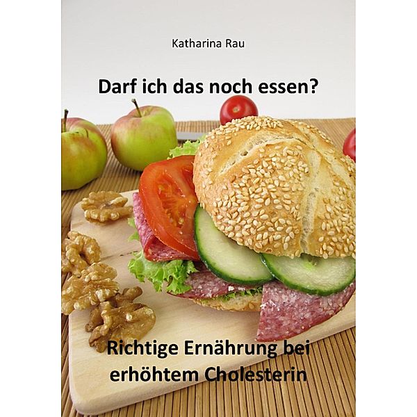 Darf ich das noch essen? Richtige Ernährung bei erhöhtem Cholesterin, Katharina Rau