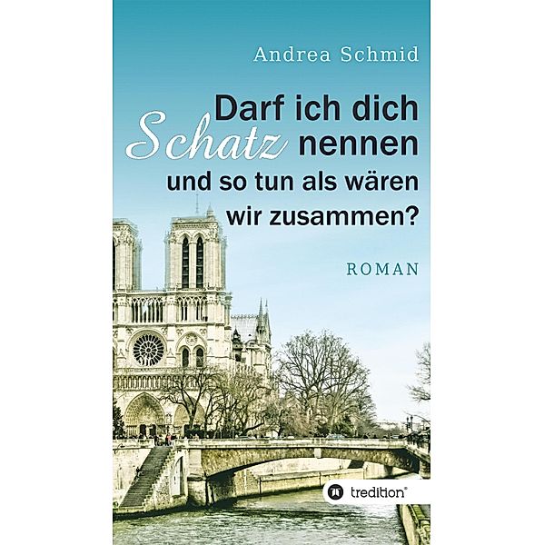 Darf ich dich Schatz nennen und so tun als wären wir zusammen?, Andrea Schmid