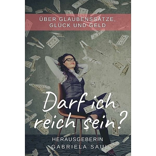 Darf ich reich sein?, Gabriela Saul, Amata Bayerl, Annett Timinger, Bettina Bornatico, Caroli Remmlinger, Gemma Fries, Elke Linz-Strehler, Marlene Grimm, Evi Kusstatscher, Stefanie Kiefer, Sonja Glas, Julia Sobainsky, Gabi Pollinger, Nana Mara, Heike Wolfangel, Sophia Goop, Deborah Petek, Christin Biergans