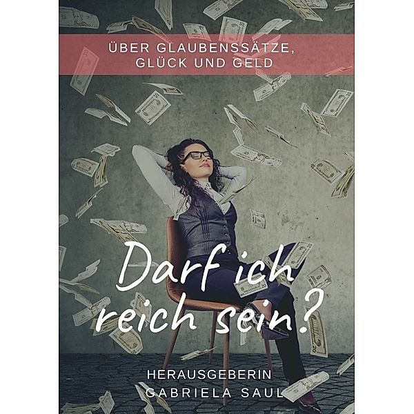 Darf ich reich sein?, Gabriela Saul, Amata Bayerl, Annett Timinger, Bettina Bornatico, Caroli Remmlinger, Gemma Fries, Elke Linz-Strehler, Marlene Grimm, Evi Kusstatscher, Stefanie Kiefer, Sonja Glas, Julia Sobainsky, Gabi Pollinger, Nana Mara, Heike Wolfangel, Sophia Goop, Deborah Petek, Christin Biergans