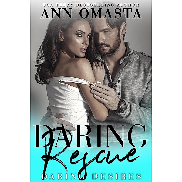Daring Rescue: A sizzling rescue romance (Daring Desires, #3) / Daring Desires, Ann Omasta