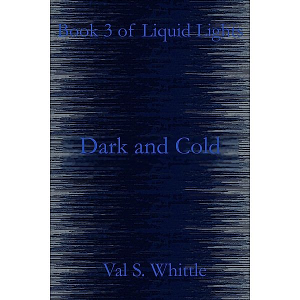 Dark and Cold / Liquid Lights Bd.3, Val S. Whittle