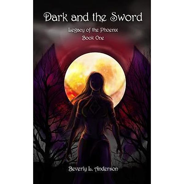 Dark and the Sword - Legacy of the Phoenix Book One, Beverly L. Anderson