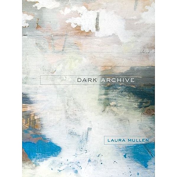 Dark Archive / New California Poetry Bd.32, Laura Mullen