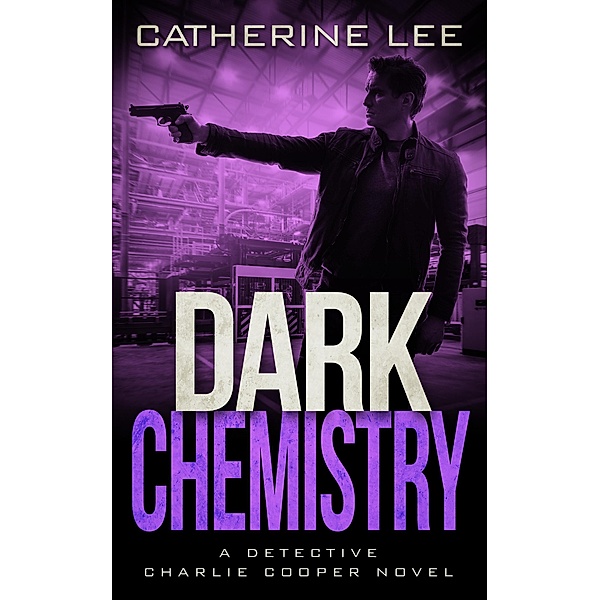 Dark Chemistry (Detective Charlie Cooper Mysteries, #4) / Detective Charlie Cooper Mysteries, Catherine Lee