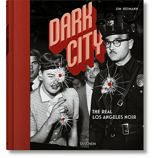 Dark City. The Real Los Angeles Noir, Jim Heimann