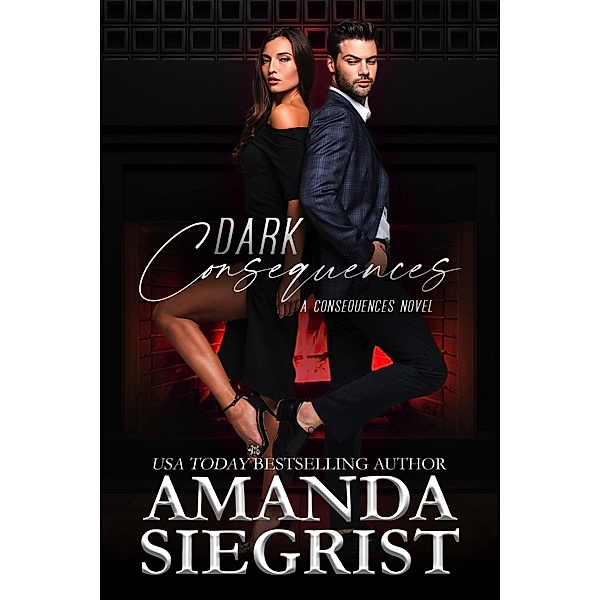 Dark Consequences (A Consequences Novel, #1) / A Consequences Novel, Amanda Siegrist
