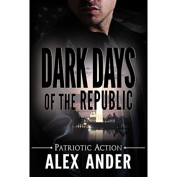 Dark Days of the Republic (Patriotic Action & Adventure - Aaron Hardy, #13) / Patriotic Action & Adventure - Aaron Hardy, Alex Ander