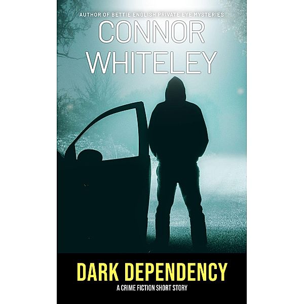 Dark Dependency: A Crime Fiction Short Story, Connor Whiteley