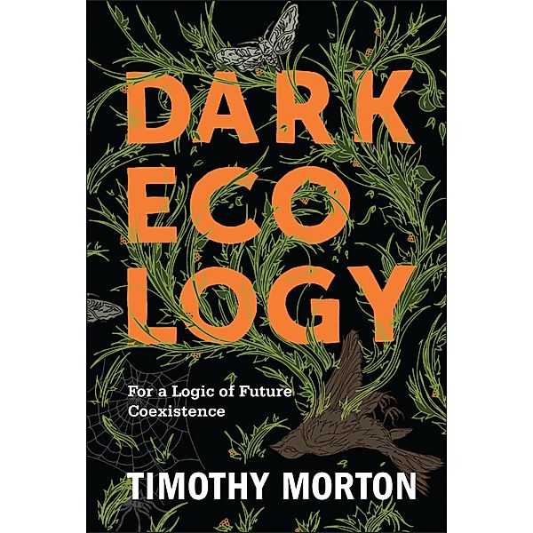 Dark Ecology / The Wellek Library Lectures, Timothy Morton