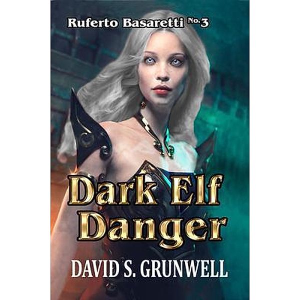 Dark Elf Danger / The Adventures of Ruferto Basaretti Bd.3, David Grunwell