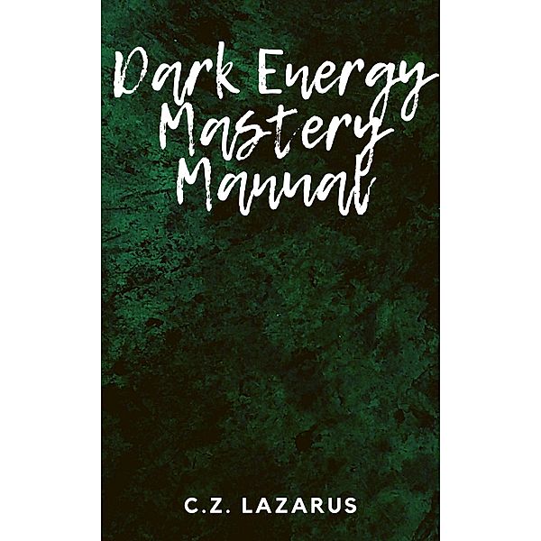 Dark Energy Mastery Manual, C. Z. Lazarus