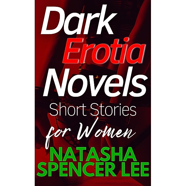 Dark Erotia Novels Short Stories for Women, Natasha Spencer Lee