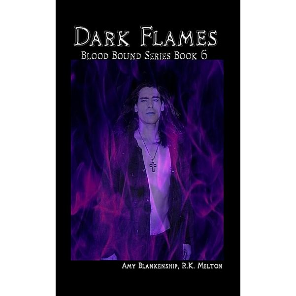 Dark Flames (Blood Bound Book 6), Amy Blankenship
