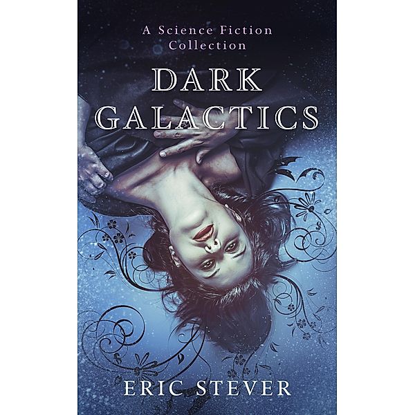 Dark Galactics: A Dark and Humorous Science Fiction Collection, Eric Stever