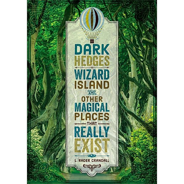 Dark Hedges, Wizard Island, and Other Magical Places That Really Exist, L. Rader Crandall