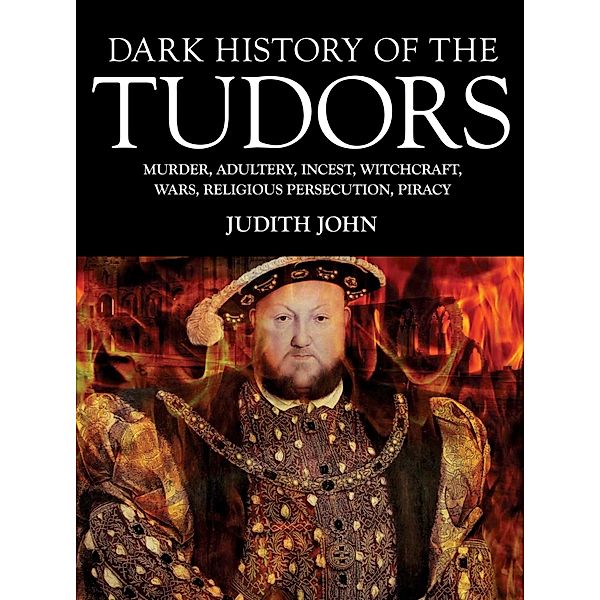 Dark History of the Tudors / Dark Histories, Judith John