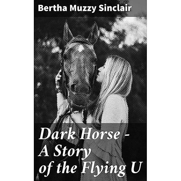 Dark Horse - A Story of the Flying U, Bertha Muzzy Sinclair