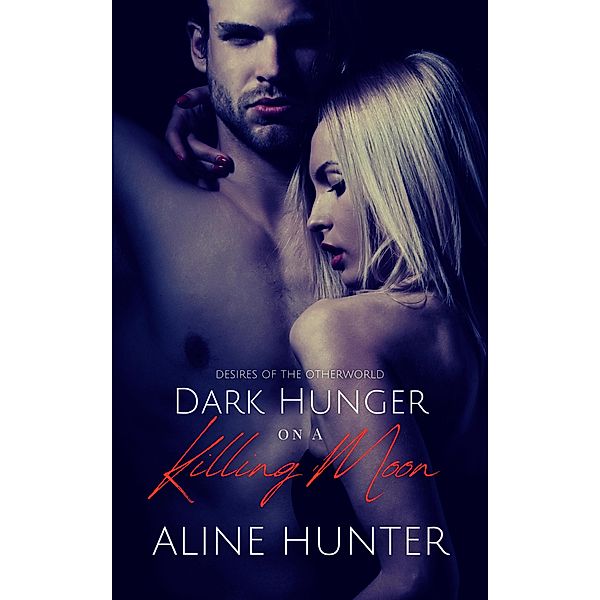 Dark Hunger on a Killing Moon (Desires of the Otherworld, #2) / Desires of the Otherworld, Aline Hunter