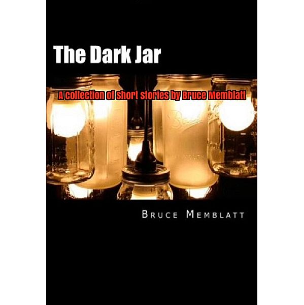 Dark Jar A Collection of Short Stories by Bruce Memblatt, Bruce Memblatt