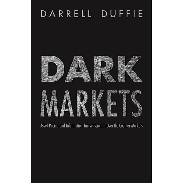 Dark Markets / Princeton Lectures in Finance, Darrell Duffie