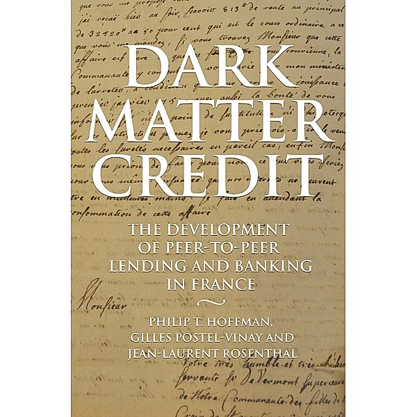 Dark Matter Credit / The Princeton Economic History of the Western World Bd.76, Philip T. Hoffman, Gilles Postel-vinay, Jean-laurent Rosenthal