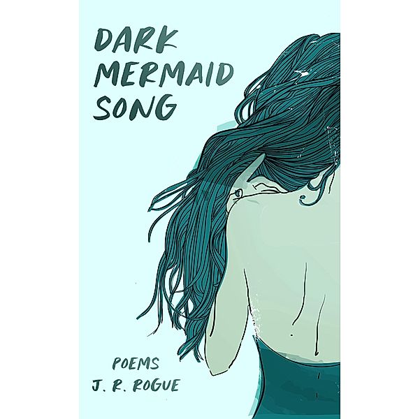 Dark Mermaid Song: Poems, J. R. Rogue