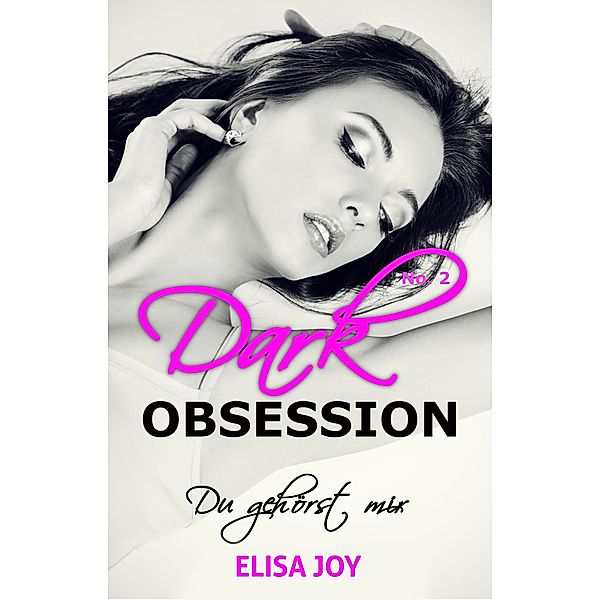 Dark Obsession No. 2: Du gehörst mir / Dark Obsession Bd.2, Elisa Joy