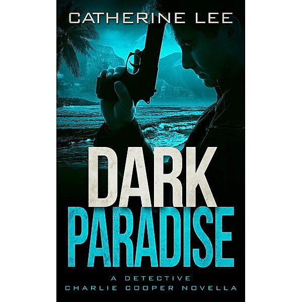 Dark Paradise (Detective Charlie Cooper Mysteries, #3.5) / Detective Charlie Cooper Mysteries, Catherine Lee