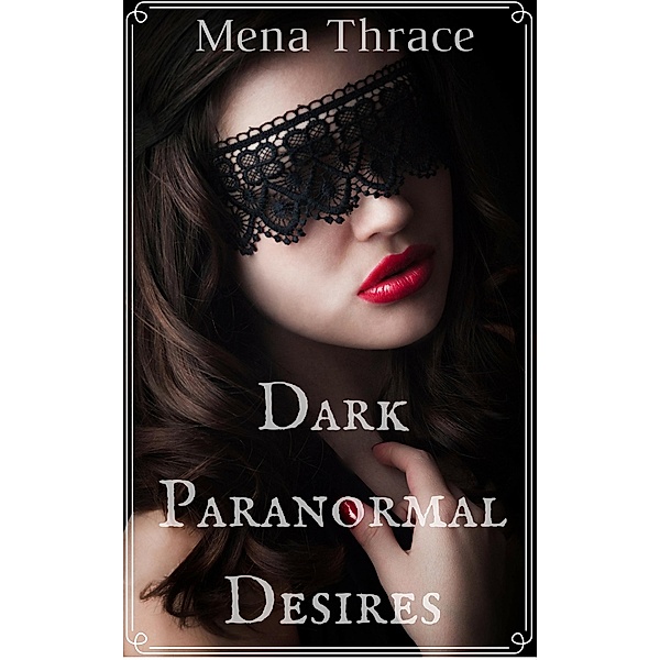 Dark Paranormal Desires (Dark Appetites, #1) / Dark Appetites, Mena Thrace