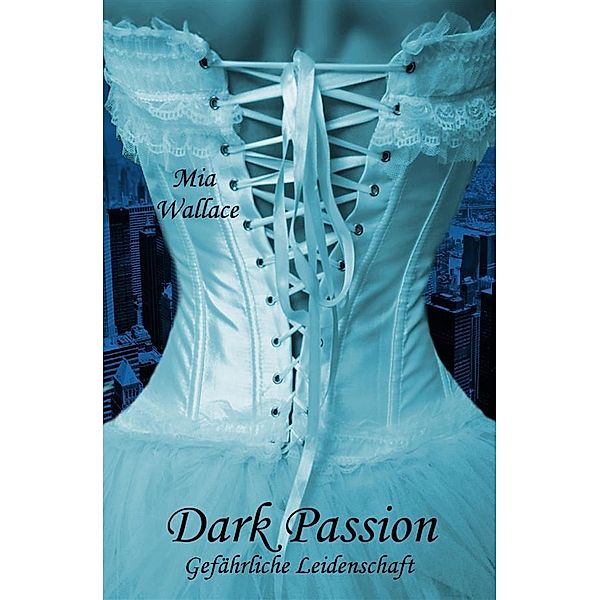 Dark Passion Band 1: Gefährliche Leidenschaft, Mia Wallace