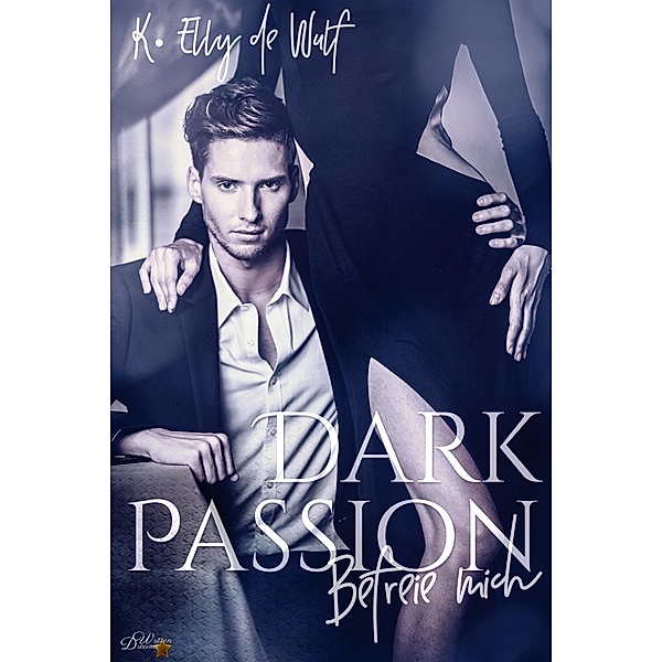 Dark Passion: Befreie mich / Dark Passion Reihe Bd.1, K. Elly De Wulf