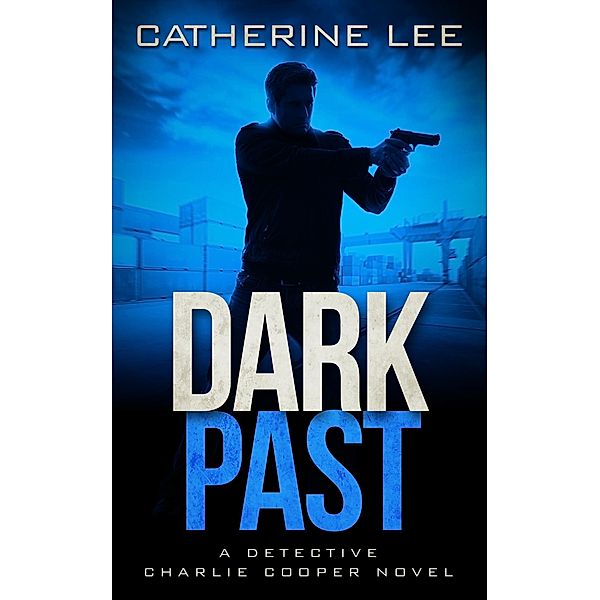 Dark Past (Detective Charlie Cooper Mysteries, #2) / Detective Charlie Cooper Mysteries, Catherine Lee