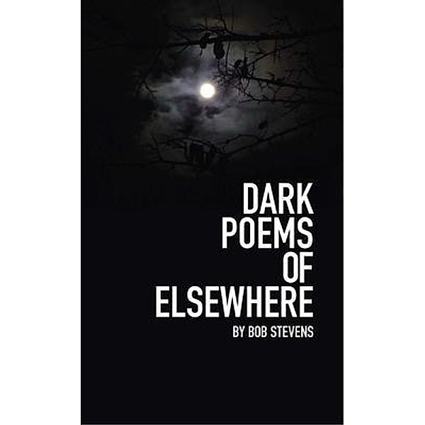 Dark Poems of Elsewhere / Robert Stevens, Bob Stevens