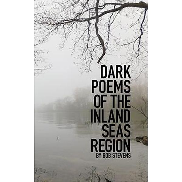 Dark Poems of the Inland Seas Region / jrefund Bd.02, Bob Stevens