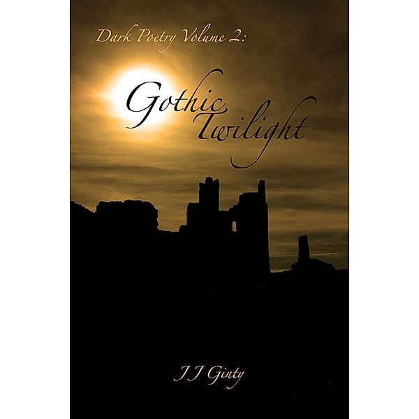 Dark Poetry, Volume 2: Gothic Twilight. / Dark Poetry, J J Ginty