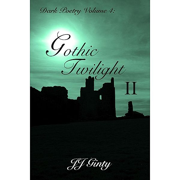 Dark Poetry, Volume 4: Gothic Twilight II / Dark Poetry, J J Ginty