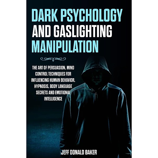 Dark Psychology and Gaslighting Manipulation, Jeff Donald Baker