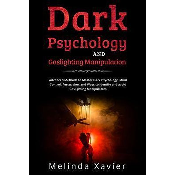 DARK PSYCHOLOGY AND  GASLIGHTING MANIPULATION, Melinda Xavier