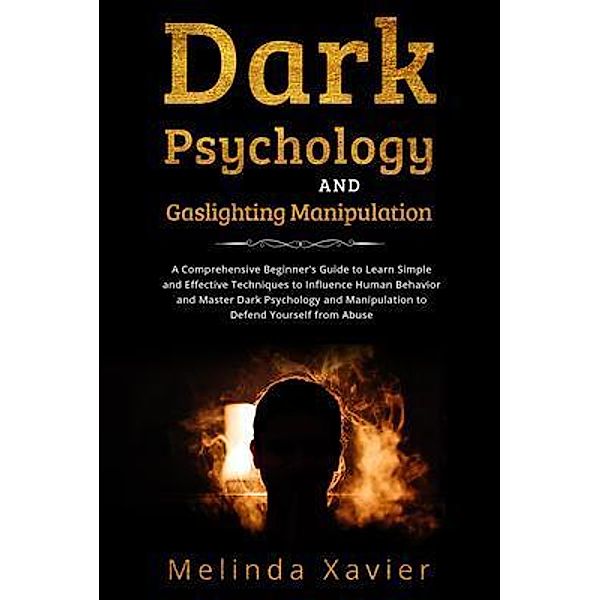 DARK PSYCHOLOGY AND  GASLIGHTING MANIPULATION, Melinda Xavier