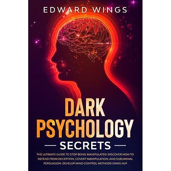 Dark Psychology Secrets: The Ultimate Guide To Stop Being Manipulated / Innovative Wave LTD, Edward Wings