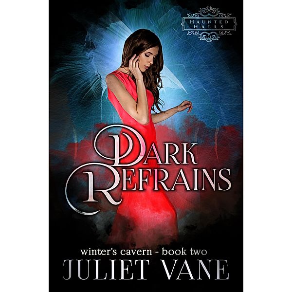 Dark Refrains (Haunted Halls: Winter's Cavern, #2) / Haunted Halls: Winter's Cavern, Juliet Vane