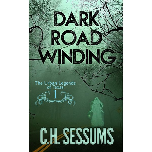 Dark Road Winding (The Urban Legends of Texas, #1) / The Urban Legends of Texas, C. H. Sessums