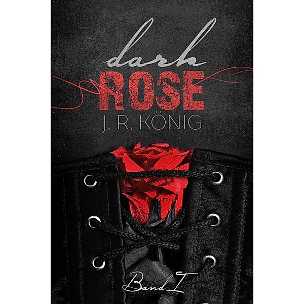 Dark Rose - Band 1 / Dark Rose Bd.1, J. R. König