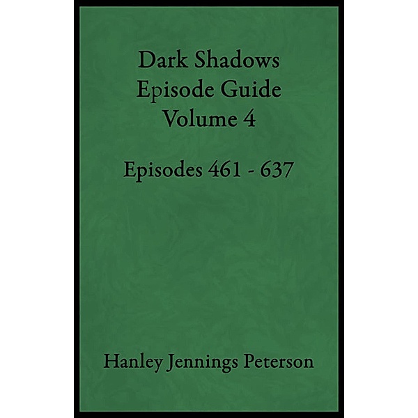 Dark Shadows Episode Guide Volume 4 (DS Guides, #4) / DS Guides, Hanley Jennings Peterson