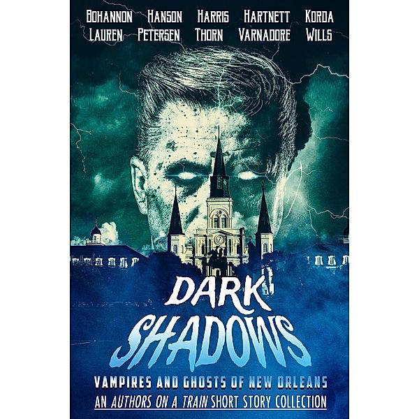 Dark Shadows: Vampires and Ghosts of New Orleans (An Authors on a Train Short Story Collection), J. Thorn, Zach Bohannon, Kim Petersen, Shirley Hartnett, Ashley Lauren, Sam Korda, Lon Varnadore, Jill Harris, Caroline Hanson