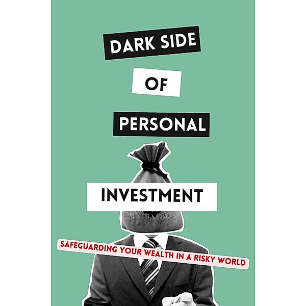 Dark Side of Personal Investment: Safeguarding Your Wealth in a Risky World, Ashrofie