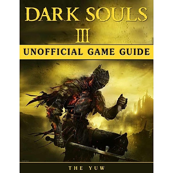 Dark Souls Iii Unofficial Game Guide, The Yuw